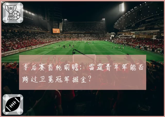 季后赛首轮前瞻：雷霆青年军能否跨过卫冕冠军掘金？