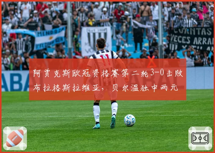 阿贾克斯欧冠资格赛第二轮3-0击败布拉格斯拉维亚，贝尔温独中两元