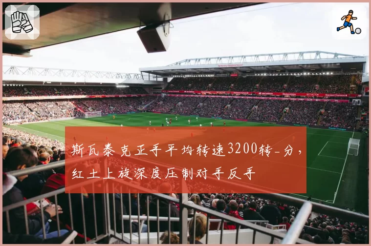 斯瓦泰克正手平均转速3200转_分，红土上旋深度压制对手反手